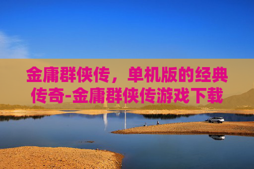 金庸群侠传，单机版的经典传奇-金庸群侠传游戏下载安卓