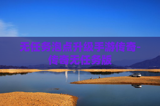 无任务泡点升级手游传奇-传奇无任务版