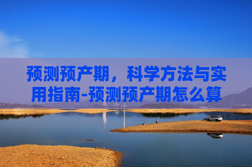 预测预产期，科学方法与实用指南-预测预产期怎么算
