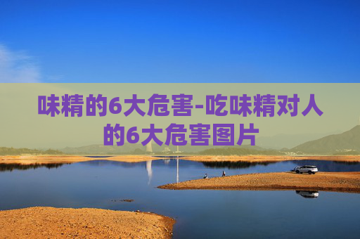 味精的6大危害-吃味精对人的6大危害图片