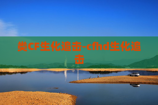 类CF生化追击-cfhd生化追击