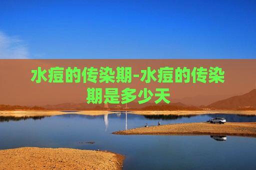 水痘的传染期-水痘的传染期是多少天