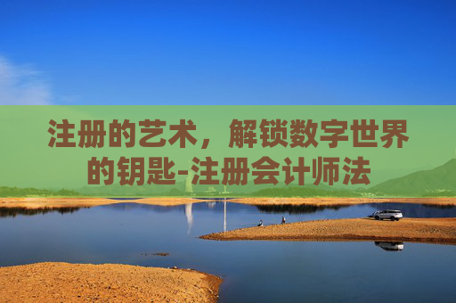 注册的艺术，解锁数字世界的钥匙-注册会计师法