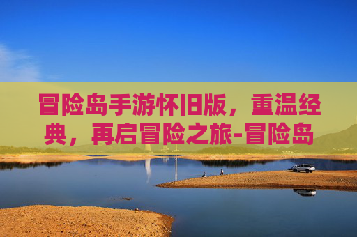 冒险岛手游怀旧版，重温经典，再启冒险之旅-冒险岛手游079怀旧版