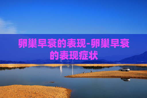 卵巢早衰的表现-卵巢早衰的表现症状
