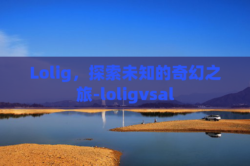 Lolig，探索未知的奇幻之旅-loligvsal