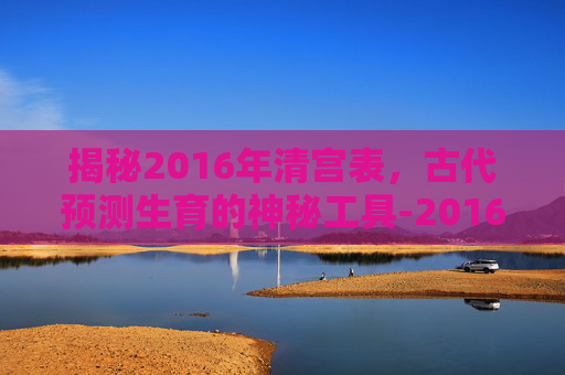 揭秘2016年清宫表，古代预测生育的神秘工具-2016年清宫表正版图片