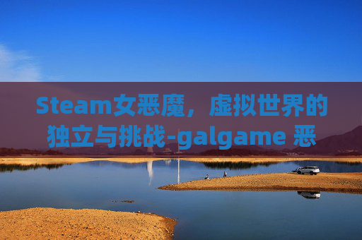 Steam女恶魔，虚拟世界的独立与挑战-galgame 恶魔女孩