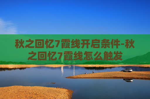 秋之回忆7霞线开启条件-秋之回忆7霞线怎么触发
