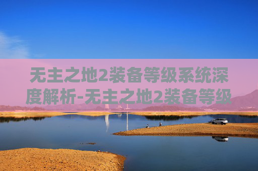 无主之地2装备等级系统深度解析-无主之地2装备等级怎么同步