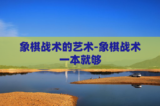 象棋战术的艺术-象棋战术一本就够