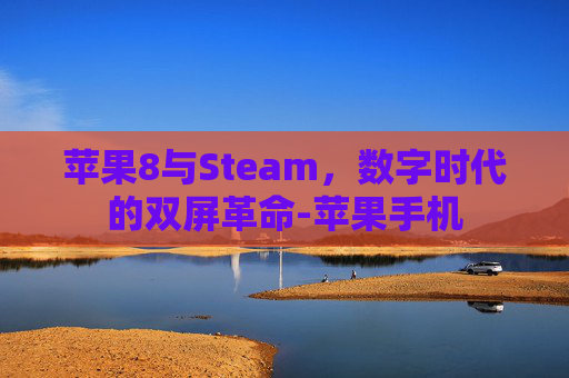苹果8与Steam，数字时代的双屏革命-苹果手机
