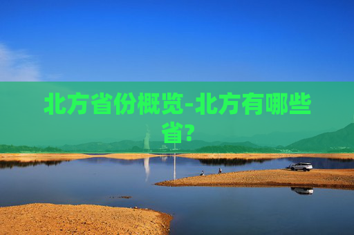 北方省份概览-北方有哪些省?
