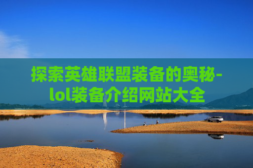 探索英雄联盟装备的奥秘-lol装备介绍网站大全