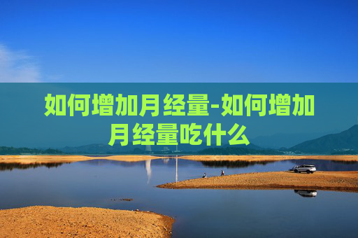 如何增加月经量-如何增加月经量吃什么