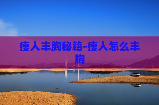 瘦人丰胸秘籍-瘦人怎么丰胸