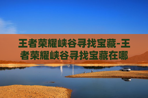 王者荣耀峡谷寻找宝藏-王者荣耀峡谷寻找宝藏在哪
