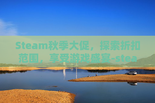 Steam秋季大促，探索折扣范围，享受游戏盛宴-steam秋促销