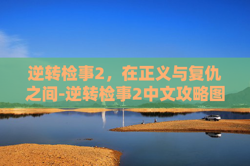 逆转检事2，在正义与复仇之间-逆转检事2中文攻略图解
