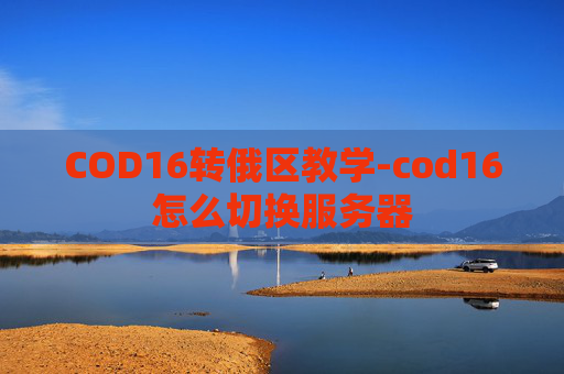 COD16转俄区教学-cod16怎么切换服务器