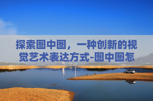 探索图中图，一种创新的视觉艺术表达方式-图中图怎么看隐藏图