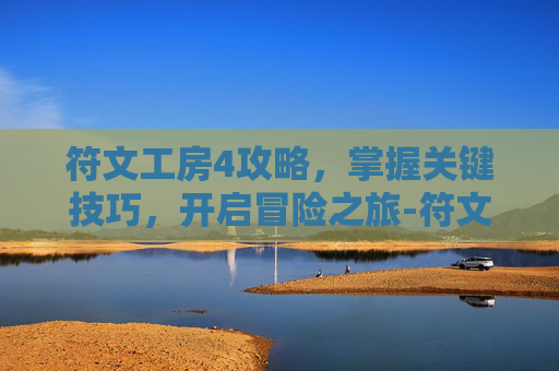 符文工房4攻略，掌握关键技巧，开启冒险之旅-符文工房4攻略详解