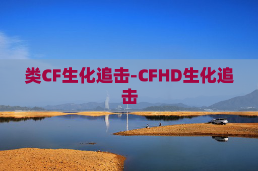 类CF生化追击-CFHD生化追击