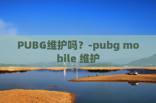 PUBG维护吗？-pubg mobile 维护
