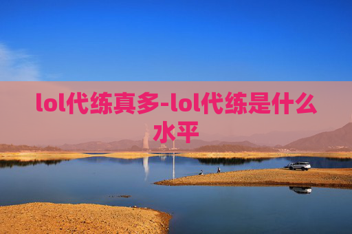 lol代练真多-lol代练是什么水平