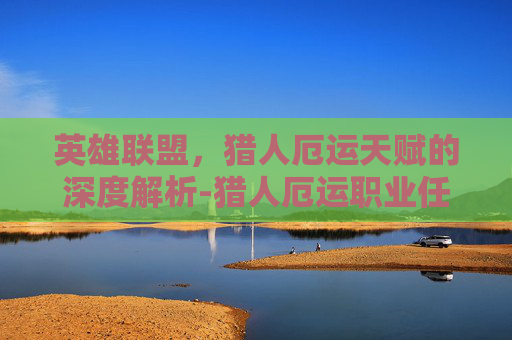 英雄联盟，猎人厄运天赋的深度解析-猎人厄运职业任务