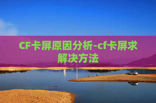 CF卡屏原因分析-cf卡屏求解决方法