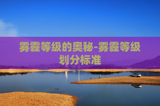 雾霾等级的奥秘-雾霾等级划分标准