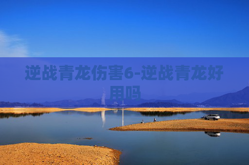 逆战青龙伤害6-逆战青龙好用吗 逆战青龙伤害6-逆战青龙好用吗