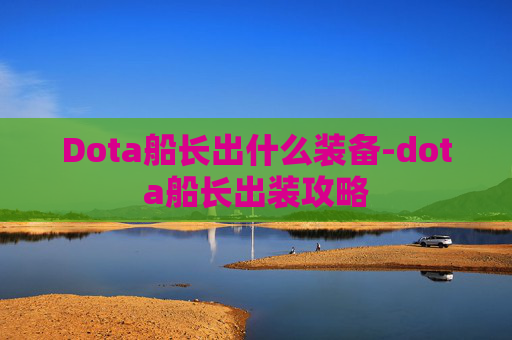 Dota船长出什么装备-dota船长出装攻略 Dota船长出什么装备-dota船长出装攻略