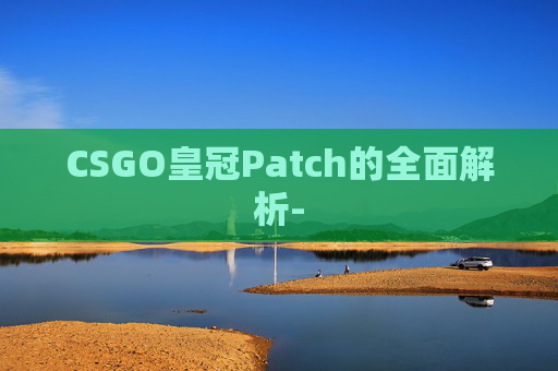 CSGO皇冠Patch的全面解析-