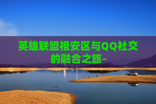 英雄联盟祖安区与QQ社交的融合之旅-