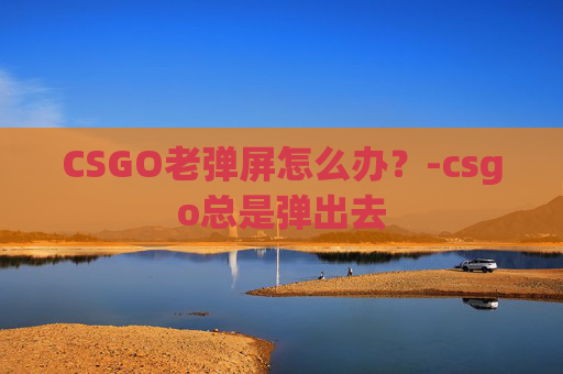 CSGO老弹屏怎么办？-csgo总是弹出去
