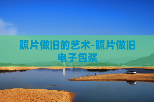 照片做旧的艺术-照片做旧电子包浆