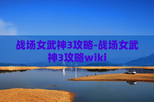 战场女武神3攻略-战场女武神3攻略wiki 战场女武神3攻略-战场女武神3攻略wiki