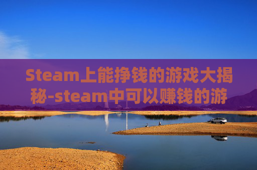 Steam上能挣钱的游戏大揭秘-steam中可以赚钱的游戏