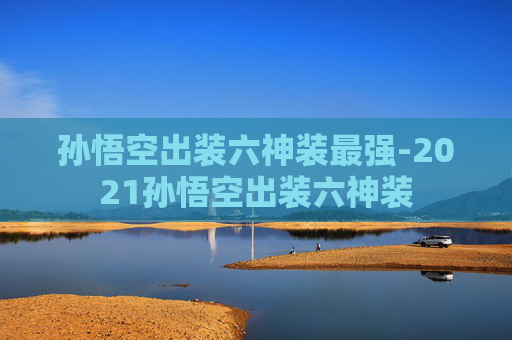 孙悟空出装六神装最强-2021孙悟空出装六神装