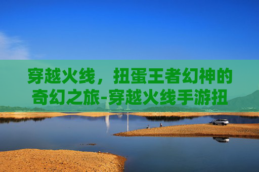 穿越火线，扭蛋王者幻神的奇幻之旅-穿越火线手游扭蛋机活动多少钱出王者之啸