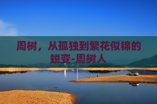 周树，从孤独到繁花似锦的蜕变-周树人