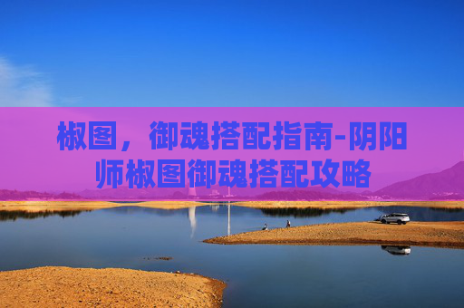 椒图，御魂搭配指南-阴阳师椒图御魂搭配攻略