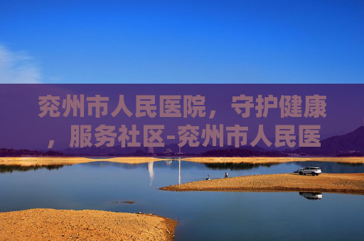 兖州市人民医院，守护健康，服务社区-兖州市人民医院招聘
