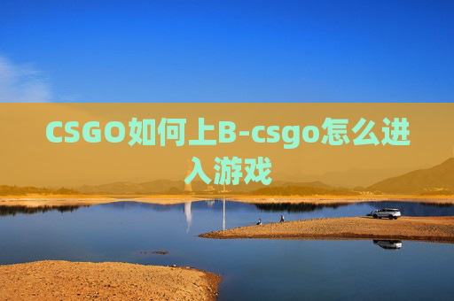 CSGO如何上B-csgo怎么进入游戏