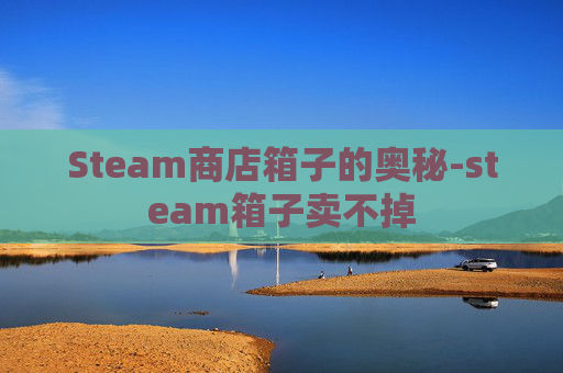 Steam商店箱子的奥秘-steam箱子卖不掉