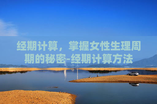 经期计算，掌握女性生理周期的秘密-经期计算方法