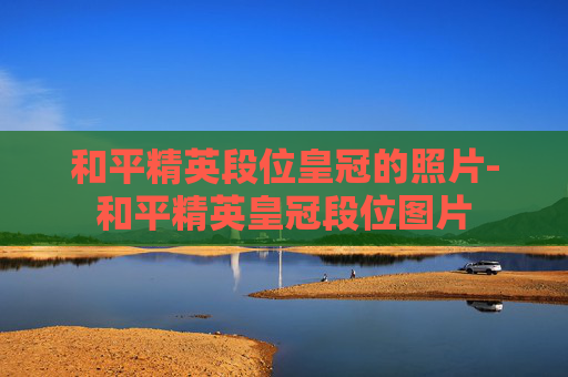 和平精英段位皇冠的照片-和平精英皇冠段位图片