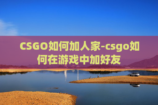 CSGO如何加人家-csgo如何在游戏中加好友